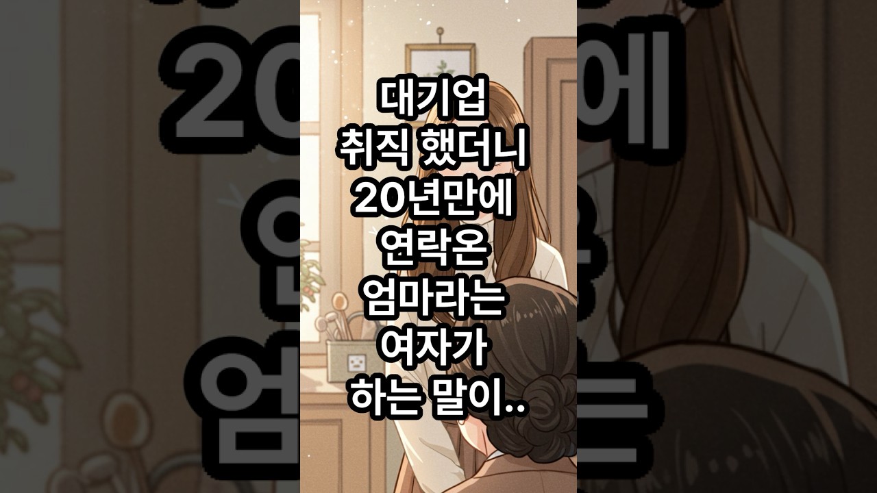 대기업 취직했더니 20년만에 연락온 엄마라는 여자가 하는말이