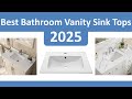 Top 10 Best Bathroom Vanity Sink Tops in 2025