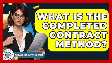 What Is The Completed Contract Method? - Tax and Accounting Coach