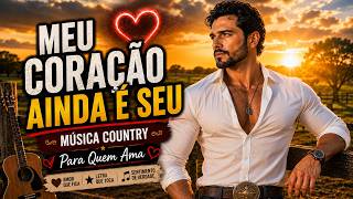 Meu Coração Ainda É Seu  Música Country  Para Quem Ama