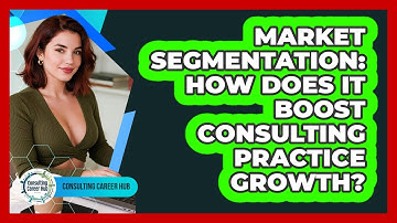 Market Segmentation: How Does It Boost Consulting Practice Growth? - Consulting Career Hub