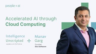 Accelerated AI through Cloud Computing  — Manav Garg (Eka Software) | Intelligence Unscripted