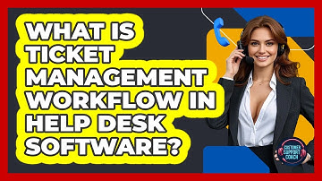 What Is Ticket Management Workflow In Help Desk Software? - Customer Support Coach