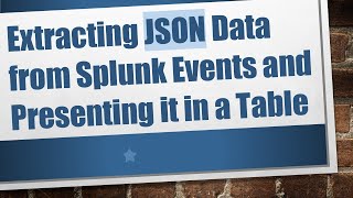 Extracting JSON Data from Splunk Events and Presenting it in a Table