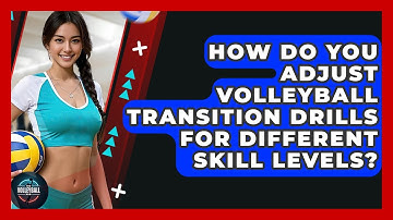 How Do You Adjust Volleyball Transition Drills For Different Skill Levels? - The Volleyball Hub