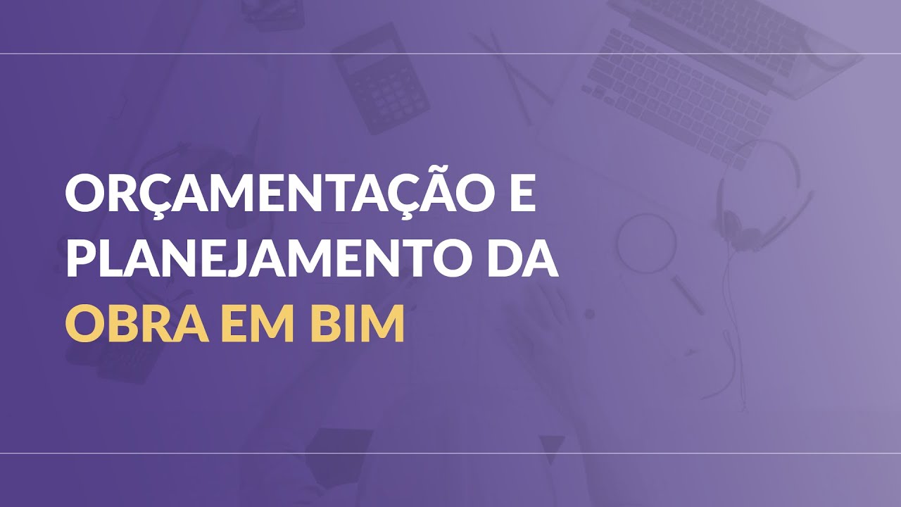 Orçamentação e Planejamento da Obra em BIM - YouTube