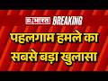 Pahalgam Terror Attack Big Reveal: पहलगाम हमले का सबसे बड़ा 'इंसाइड' खुलासा! | Kashmir | Pakistan