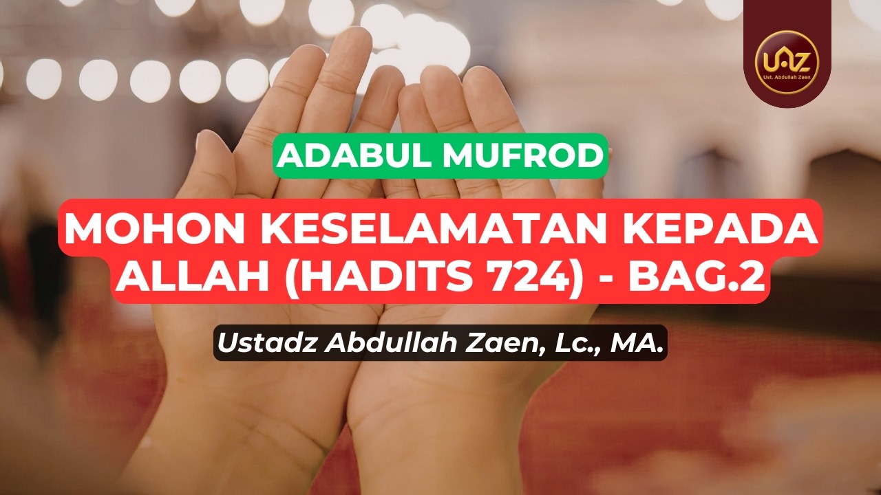 Mohon Keselamatan Kepada Allah (Hadits 724) Bag.2 - Ustadz Abdullah Zaen., Lc., MA.