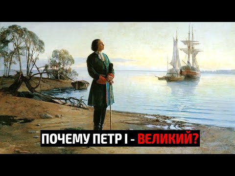 Почему Пётр I - Великий?