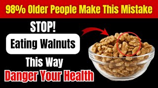 Over 60? Avoid These 4 Dangerous Mistakes When Eating Walnuts | Science Health Tips #superfoods