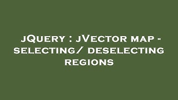 jQuery : jVector map - selecting/deselecting regions
