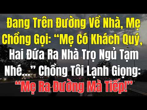 Đang Trên Đường Về Nhà, Mẹ Chồng Gọi: “Mẹ Có Khách Quý, Hai Đứa Ra Nhà Trọ Ngủ Tạm Nhé…” Chồng Tôi..