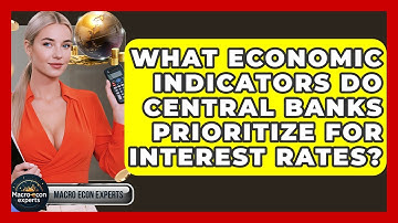What Economic Indicators Do Central Banks Prioritize For Interest Rates? - Macroecon Experts