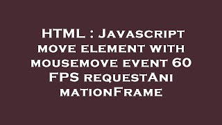 HTML : Javascript move element with mousemove event 60 FPS requestAnimationFrame