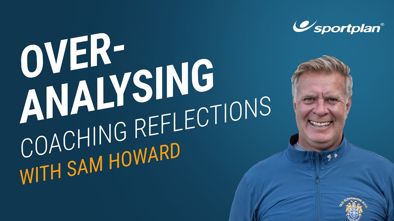 Can You Over Analyse Your Coaching Performance? | With Sam Howard ...
