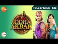 Jodha Akbar | Hindi Serial | Full Episode - 533 | Zee TV Show