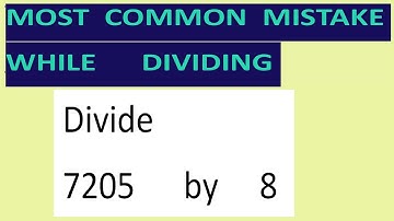 Divide     7205      by     8     Most   common  mistake  while   dividing