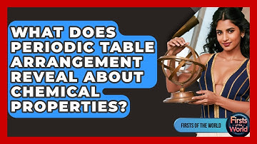 What Does Periodic Table Arrangement Reveal About Chemical Properties? - Firsts of the World