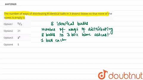 The number of ways of distributing 8 identical balls in 3 distinct boxes so that none of the box...