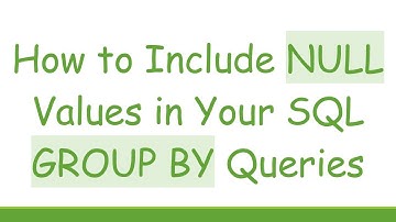 How to Include NULL Values in Your SQL GROUP BY Queries