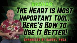 Bashar - The Heart Is Your Most Important Tool, Here's How to Use it More!