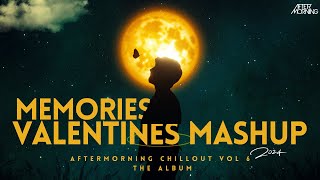 MEMORIES - VALENTINES MASHUP 2024 - AFTERMORNING CHILLOUT VOL 6 - THE ALBUM