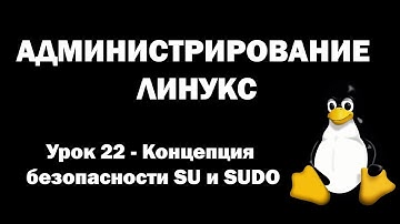 Администрирование Линукс (Linux) - Урок 22 - Концепция безопасности SU и SUDO