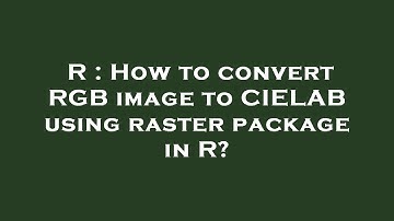 R : How to convert RGB image to CIELAB using raster package in R?