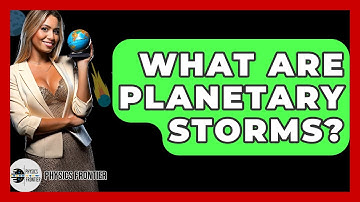 What Are Planetary Storms? - Physics Frontier