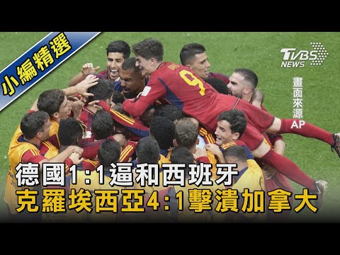 德國1:1逼和西班牙 克羅埃西亞4:1擊潰加拿大｜TVBS新聞