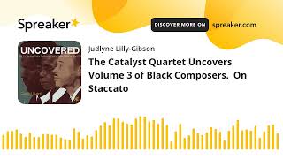 The Catalyst Quartet Uncovers Volume 3 Of Black Composers. On Staccato