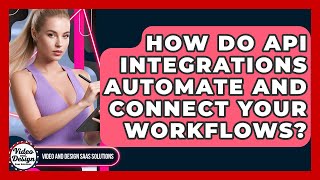 How Do API Integrations Automate And Connect Your Workflows? - Video And Design Saas Solutions
