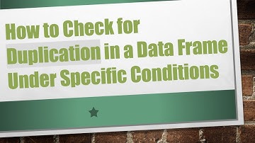 How to Check for Duplication in a Data Frame Under Specific Conditions