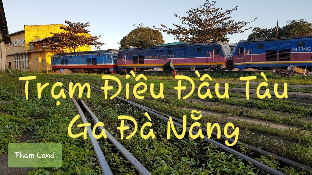 ga đà nẵng New Update GA ĐÀ NẴNG - TRẠM ĐIỀU ĐẦU MÁY TÀU HỎA (Con Tàu Việt Nam đi suốt bốn mùa vui!)