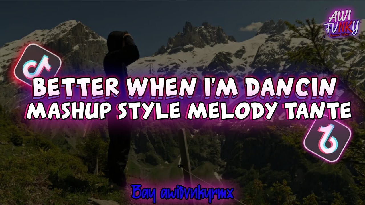 BETTER WHEN I'M DANCIN MASHUP STYLE MELODY TANTE KAGAK VIRAL TIKTOD BAY AWIFVNKYRMX