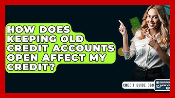 How Does Keeping Old Credit Accounts Open Affect My Credit? - CreditGuide360.com