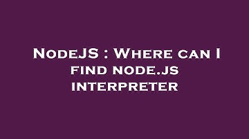 NodeJS : Where can I find node.js interpreter