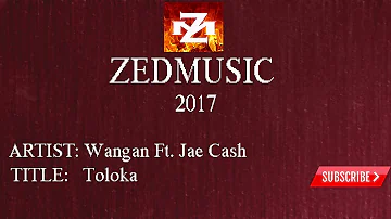 Wangan ft Jae Cash Toloka (Audio) ZEDMUSIC 2017