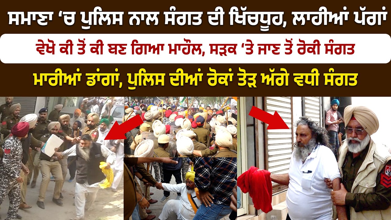 ਸਮਾਣਾ ‘ਚ ਪੁਲਿਸ ਨਾਲ ਸੰਗਤ ਦੀ ਖਿੱਚਧੂਹ, ਲਾਹੀਆਂ ਪੱਗਾਂ, ਵੇਖੋ ਕੀ ਤੋਂ ਕੀ ਬਣ ਗਿਆ ਮਾਹੌਲ