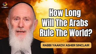 How Long Will The Arabs Rule The World? Parshat Toldot - Rabbi Yaakov Asher Sinclair