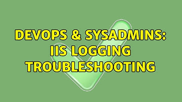 DevOps & SysAdmins: IIS logging troubleshooting