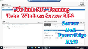 Hướng dẫn cấu hình NIC Teaming trên Windows Server 2022 | Configure NIC Teaming