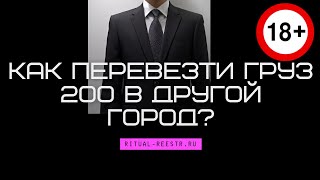 Как перевезти груз 200 в другой город?