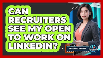 Can Recruiters See My Open To Work On LinkedIn?