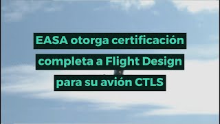 EASA otorga certificación completa a Flight Design para su avión CTLS