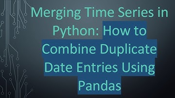 Merging Time Series in Python: How to Combine Duplicate Date Entries Using Pandas