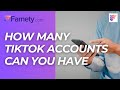 How Many TikTok Accounts Can You Have? | Famety