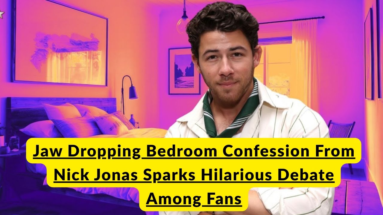 Jaw Dropping Bedroom Confession From Nick Jonas Sparks Hilarious Debate