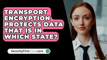 Transport Encryption Protects Data That Is In Which State? - SecurityFirstCorp.com