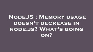 NodeJS : Memory usage doesn't decrease in node.js What's going on